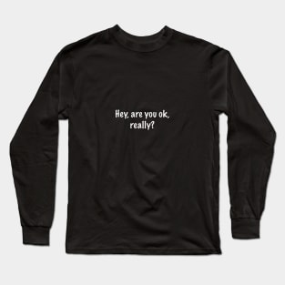 Hey, are you ok, really? Long Sleeve T-Shirt